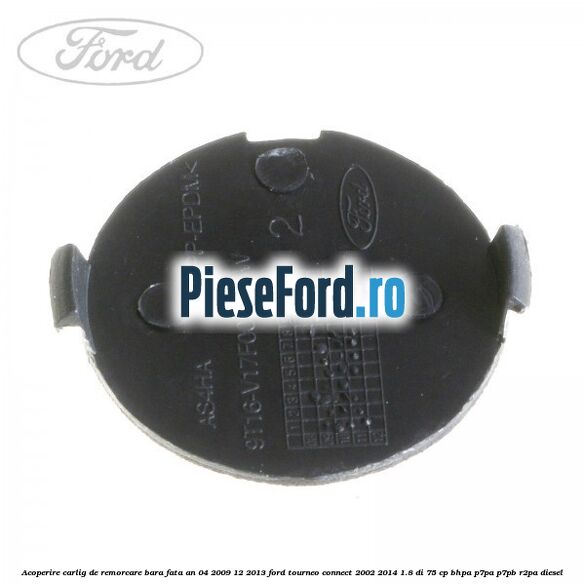 Acoperire carlig de remorcare bara fata an 04/2009-12/2013 Ford Tourneo Connect 2002-2014 1.8 Di 75 cp BHPA, P7PA, P7PB, R2PA diesel