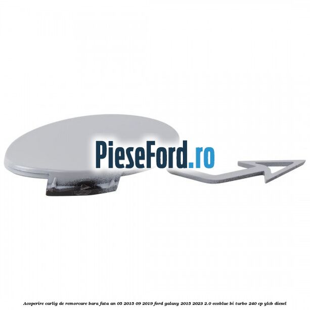 Acoperire carlig de remorcare bara fata an 05/2015-09/2019 Ford Galaxy 2015-2023 2.0 EcoBlue Bi-Turbo 240 cp YLCB diesel