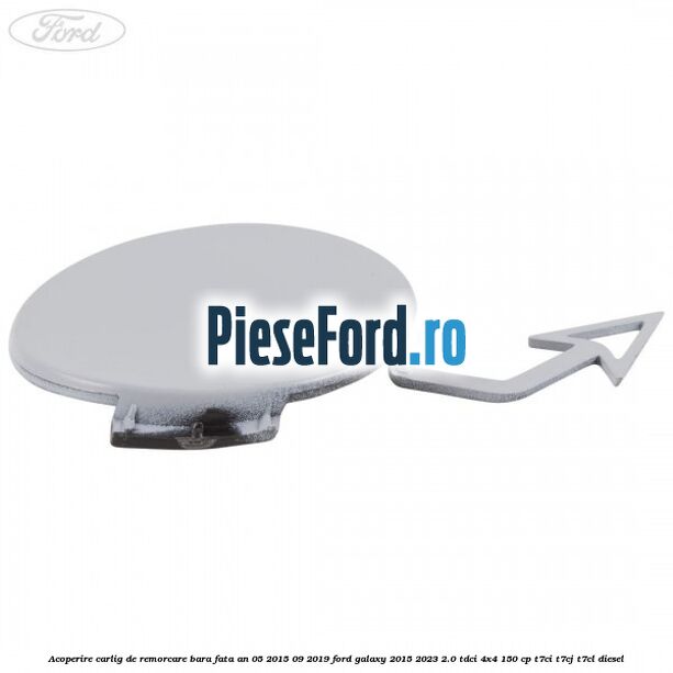 Acoperire carlig de remorcare bara fata an 05/2015-09/2019 Ford Galaxy 2015-2023 2.0 TDCi 4x4 150 cp T7CI, T7CJ, T7CL diesel