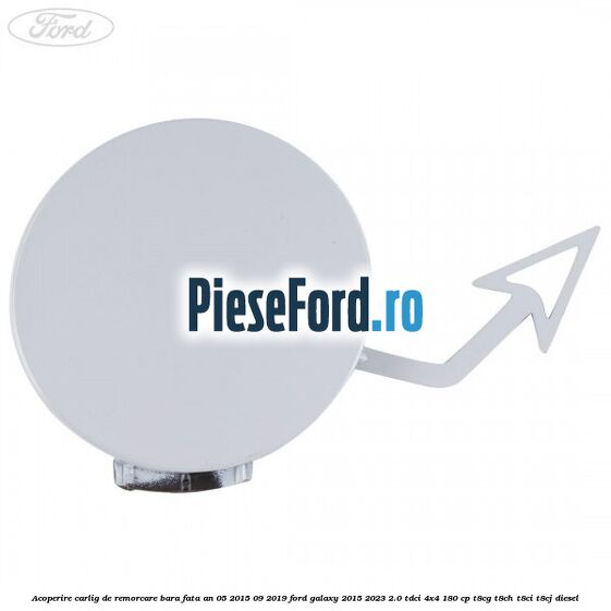 Acoperire carlig de remorcare bara fata an 05/2015-09/2019 Ford Galaxy 2015-2023 2.0 TDCi 4x4 180 cp T8CG, T8CH, T8CI, T8CJ diesel