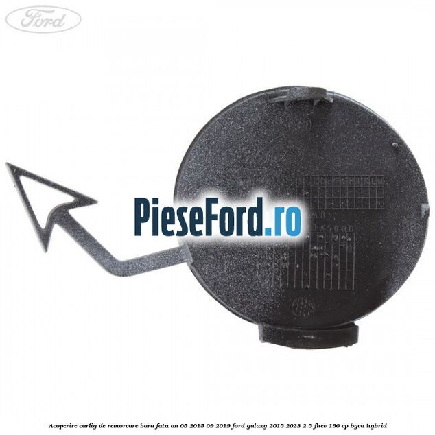 Acoperire carlig de remorcare bara fata an 05/2015-09/2019 Ford Galaxy 2015-2023 2.5 FHEV 190 cp BGCA hybrid