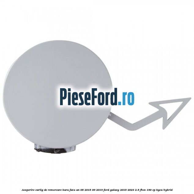 Acoperire carlig de remorcare bara fata an 05/2015-09/2019 Ford Galaxy 2015-2023 2.5 FHEV 190 cp BGCA hybrid