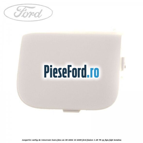 Acoperire carlig de remorcare bara fata an 06/2002-10/2005 Ford Fusion 1.25 75 cp FUJA, FUJB benzina