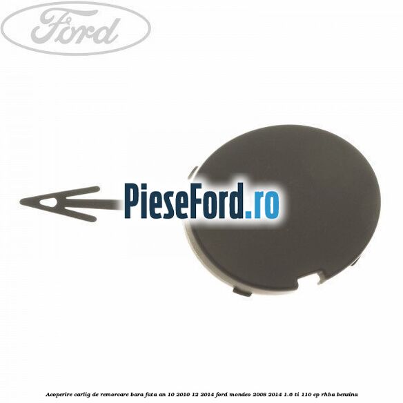 Acoperire carlig de remorcare bara fata an 10/2010-12/2014 Ford Mondeo 2008-2014 1.6 Ti 110 cp RHBA benzina