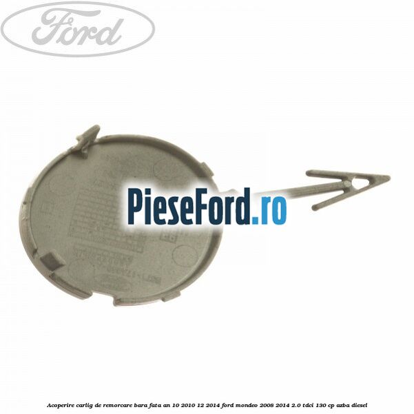 Acoperire carlig de remorcare bara fata an 10/2010-12/2014 Ford Mondeo 2008-2014 2.0 TDCi 130 cp AZBA diesel