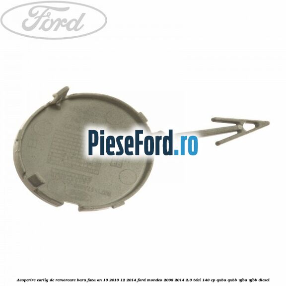 Acoperire carlig de remorcare bara fata an 10/2010-12/2014 Ford Mondeo 2008-2014 2.0 TDCi 140 cp QXBA, QXBB, UFBA, UFBB diesel
