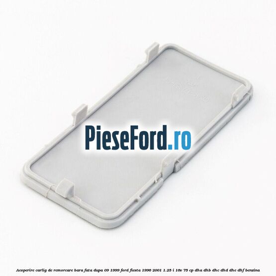 Acoperire carlig de remorcare bara fata dupa 09/1999 Ford Fiesta 1996-2001 1.25 i 16V 75 cp DHA, DHB, DHC, DHD, DHE, DHF benzina