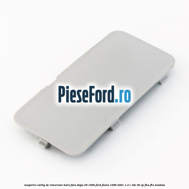 Acoperire carlig de remorcare bara fata dupa 09/1999 Ford Fiesta 1996-2001 1.4 i 16V 90 cp FHA, FHE benzina