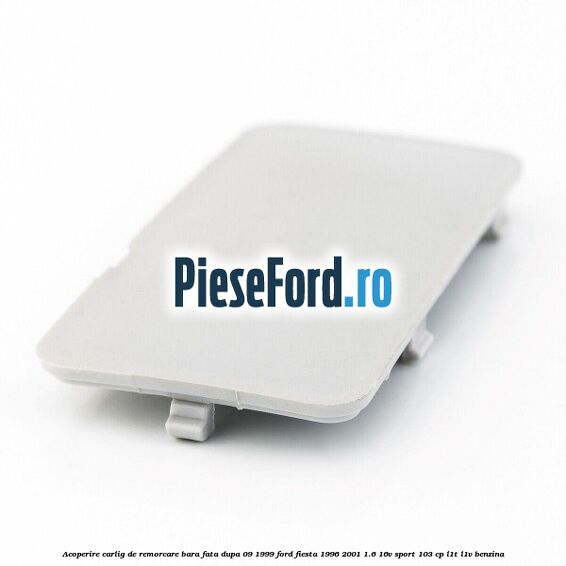 Acoperire carlig de remorcare bara fata dupa 09/1999 Ford Fiesta 1996-2001 1.6 16V Sport 103 cp L1T, L1V benzina