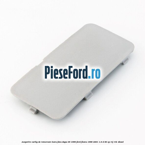 Acoperire carlig de remorcare bara fata dupa 09/1999 Ford Fiesta 1996-2001 1.8 D 60 cp RTJ, RTK diesel