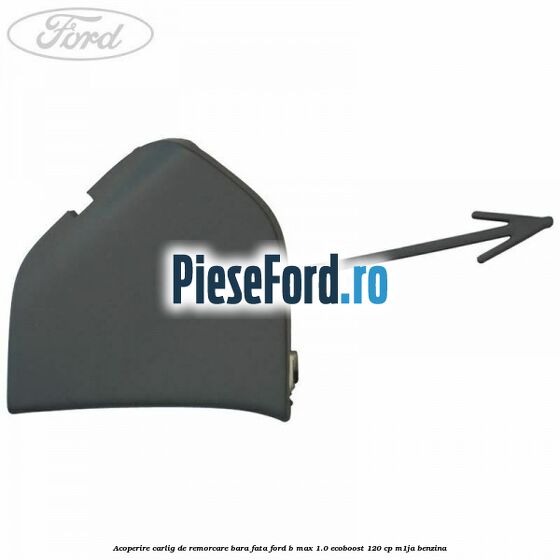 Acoperire carlig de remorcare bara fata Ford B-Max 1.0 EcoBoost 120 cp M1JA benzina