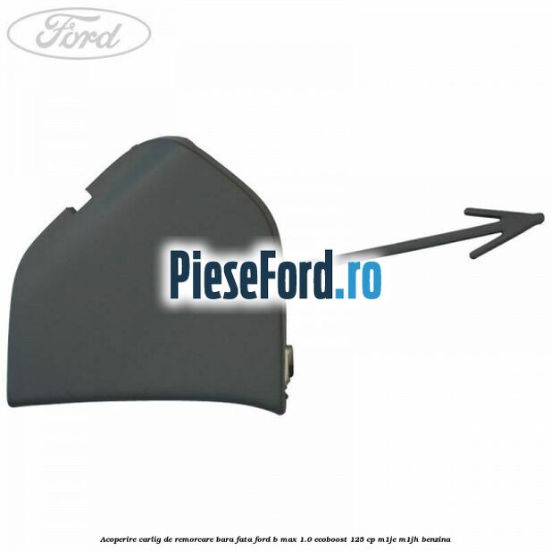 Acoperire carlig de remorcare bara fata Ford B-Max 1.0 EcoBoost 125 cp M1JE, M1JH benzina