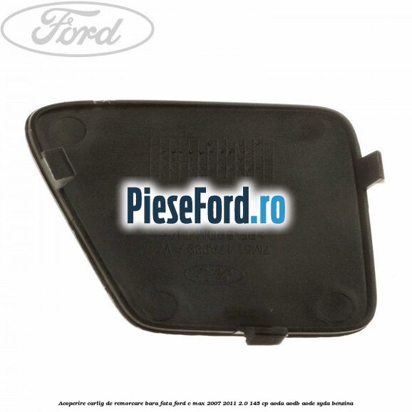 Acoperire carlig de remorcare bara fata Ford C-Max 2007-2011 2.0 145 cp AODA, AODB, AODE, SYDA benzina