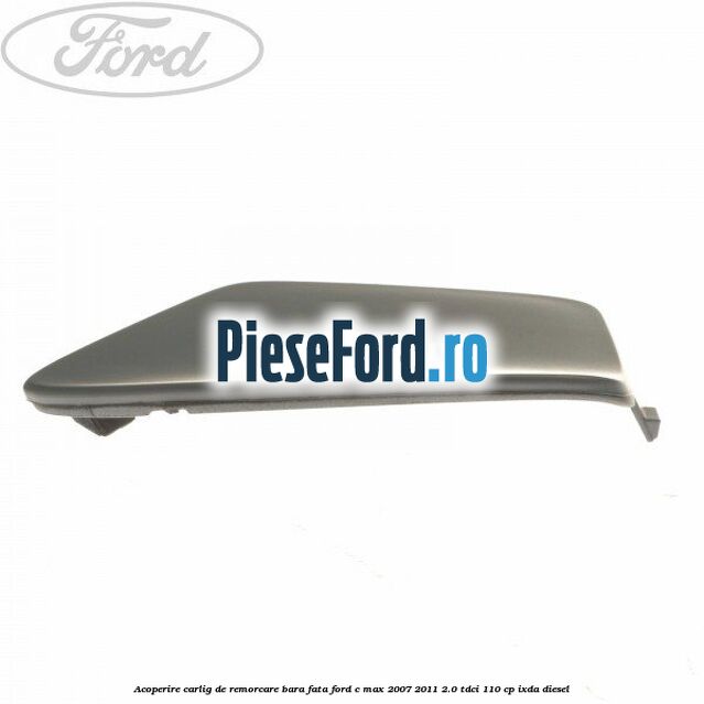Acoperire carlig de remorcare bara fata Ford C-Max 2007-2011 2.0 TDCi 110 cp IXDA diesel