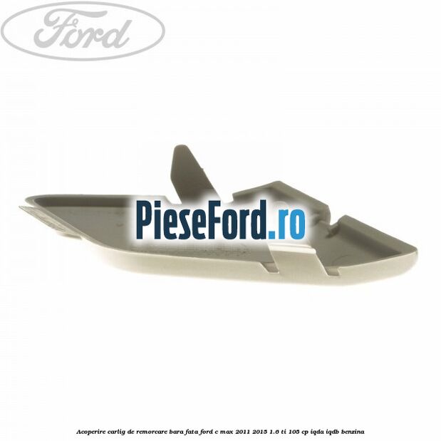 Acoperire carlig de remorcare bara fata Ford C-Max 2011-2015 1.6 Ti 105 cp Acoperire carlig de remorcare bara fata Ford C-Max 2011-2015 1.6 Ti 105 cp IQDA, IQDB benzina