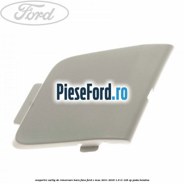 Acoperire carlig de remorcare bara fata Ford C-Max 2011-2015 1.6 Ti 125 cp PNDA benzina