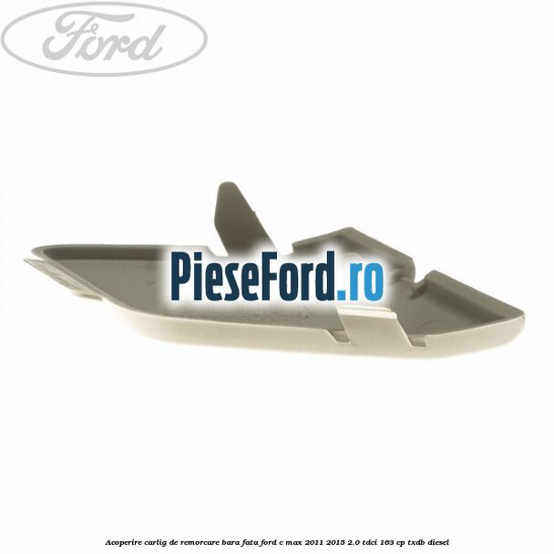 Acoperire carlig de remorcare bara fata Ford C-Max 2011-2015 2.0 TDCi 163 cp TXDB diesel