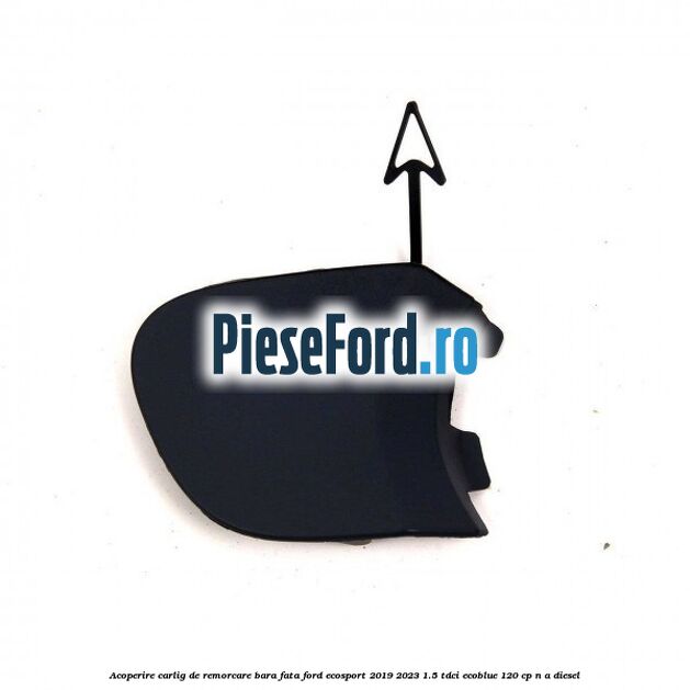 Acoperire carlig de remorcare bara fata Ford EcoSport 2019-2023 1.5 TDCi EcoBlue 120 cp n/a diesel