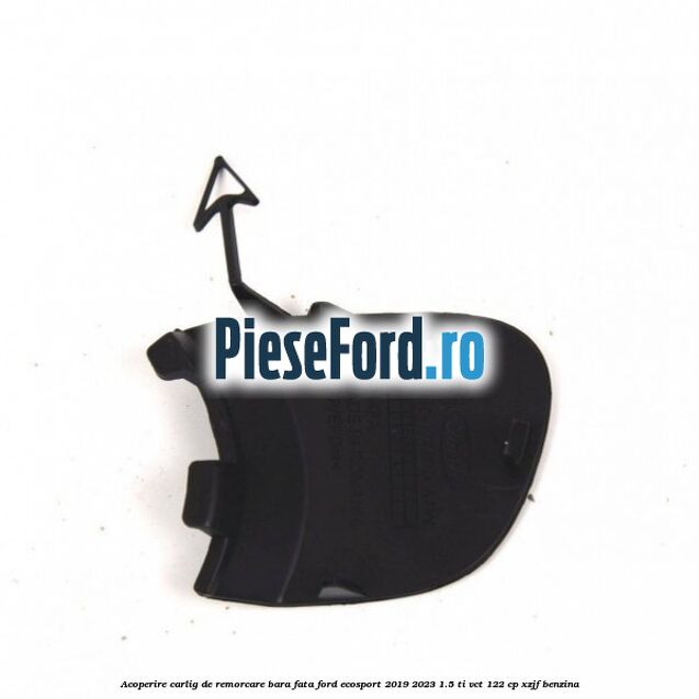 Acoperire carlig de remorcare bara fata Ford EcoSport 2019-2023 1.5 Ti-VCT 122 cp XZJF benzina