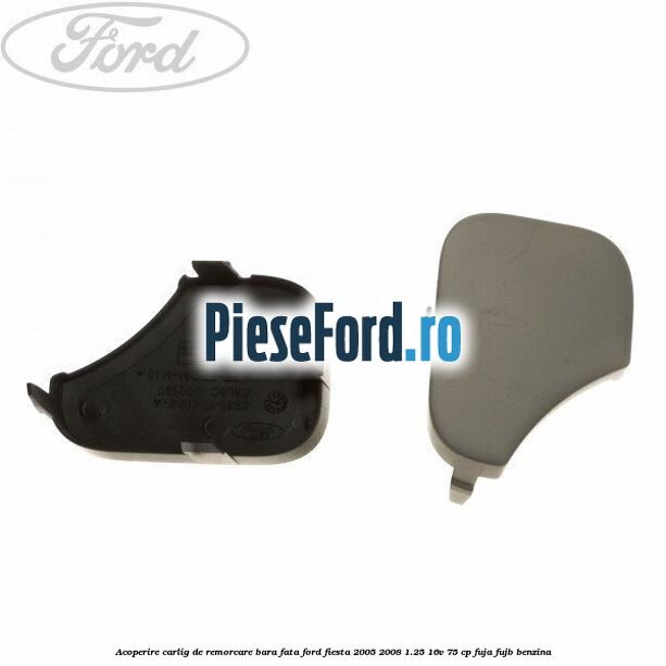 Acoperire carlig de remorcare bara fata Ford Fiesta 2005-2008 1.25 16V 75 cp FUJA, FUJB benzina