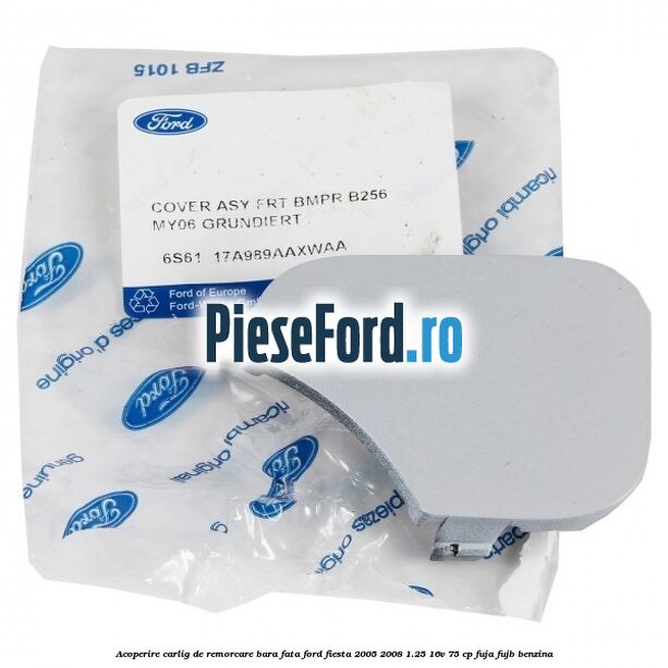 Acoperire carlig de remorcare bara fata Ford Fiesta 2005-2008 1.25 16V 75 cp FUJA, FUJB benzina