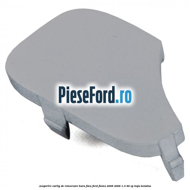 Acoperire carlig de remorcare bara fata Ford Fiesta 2005-2008 1.3 60 cp