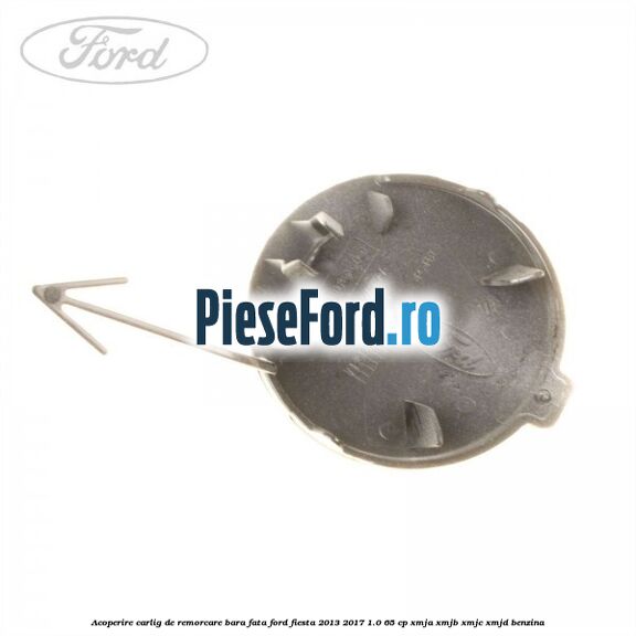Acoperire carlig de remorcare bara fata Ford Fiesta 2013-2017 1.0 65 cp XMJA, XMJB, XMJC, XMJD benzina