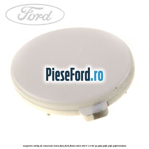 Acoperire carlig de remorcare bara fata Ford Fiesta 2013-2017 1.0 80 cp