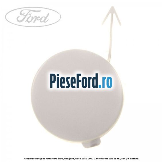Acoperire carlig de remorcare bara fata Ford Fiesta 2013-2017 1.0 EcoBoost 125 cp M1JE, M1JH benzina