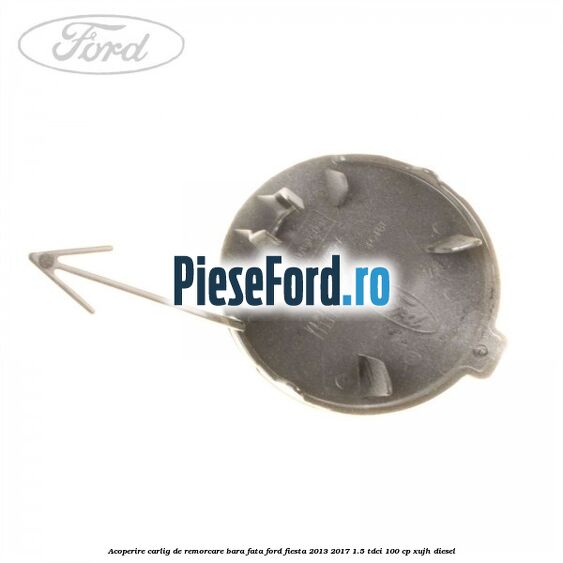 Acoperire carlig de remorcare bara fata Ford Fiesta 2013-2017 1.5 TDCi 100 cp XUJH diesel