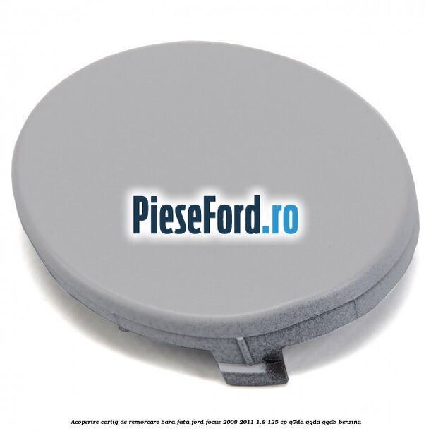Acoperire carlig de remorcare bara fata Ford Focus 2008-2011 1.8 125 cp