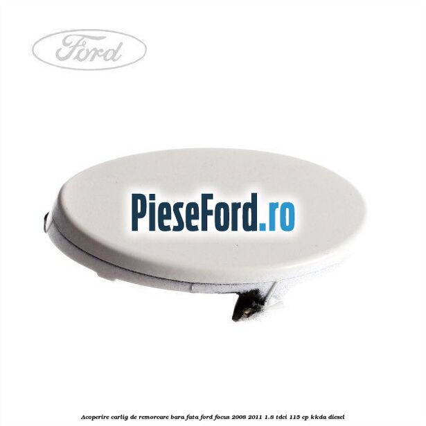 Acoperire carlig de remorcare bara fata Ford Focus 2008-2011 1.8 TDCi 115 cp KKDA diesel