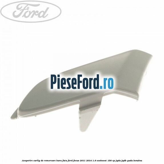 Acoperire carlig de remorcare bara fata Ford Focus 2011-2014 1.6 EcoBoost 150 cp JQDA, JQDB, YUDA benzina