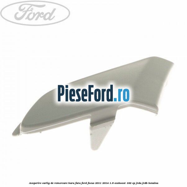 Acoperire carlig de remorcare bara fata Ford Focus 2011-2014 1.6 EcoBoost 182 cp JTDA, JTDB benzina