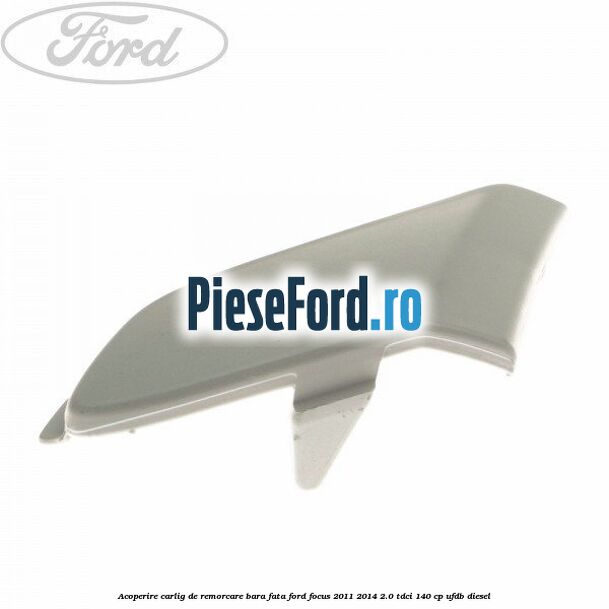 Acoperire carlig de remorcare bara fata Ford Focus 2011-2014 2.0 TDCi 140 cp UFDB diesel