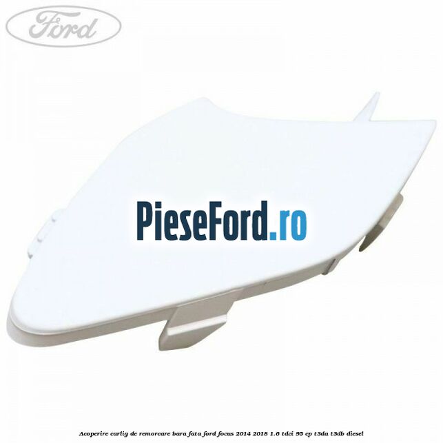 Acoperire carlig de remorcare bara fata Ford Focus 2014-2018 1.6 TDCi 95 cp T3DA, T3DB diesel