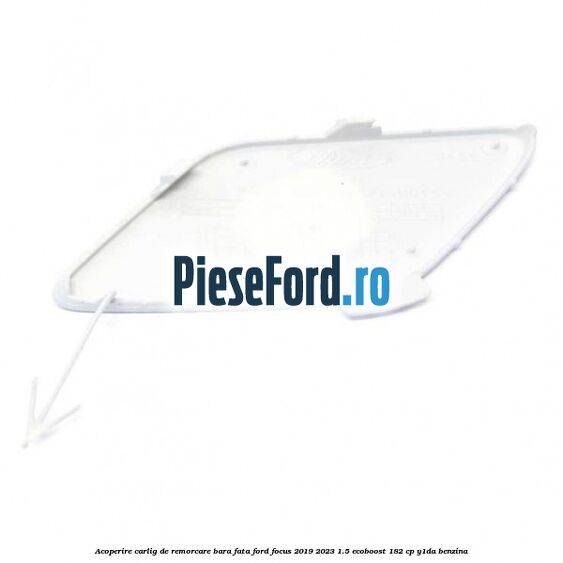 Acoperire carlig de remorcare bara fata Ford Focus 2019-2023 1.5 EcoBoost 182 cp Y1DA benzina