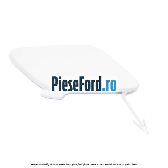 Acoperire carlig de remorcare bara fata Ford Focus 2019-2023 2.0 EcoBlue 150 cp YLDA diesel