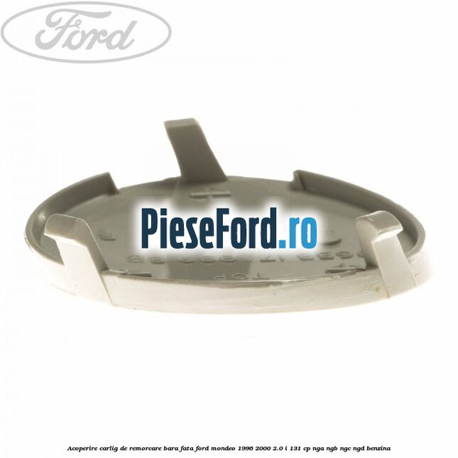 Acoperire carlig de remorcare bara fata Ford Mondeo 1996-2000 2.0 i 131 cp NGA, NGB, NGC, NGD benzina