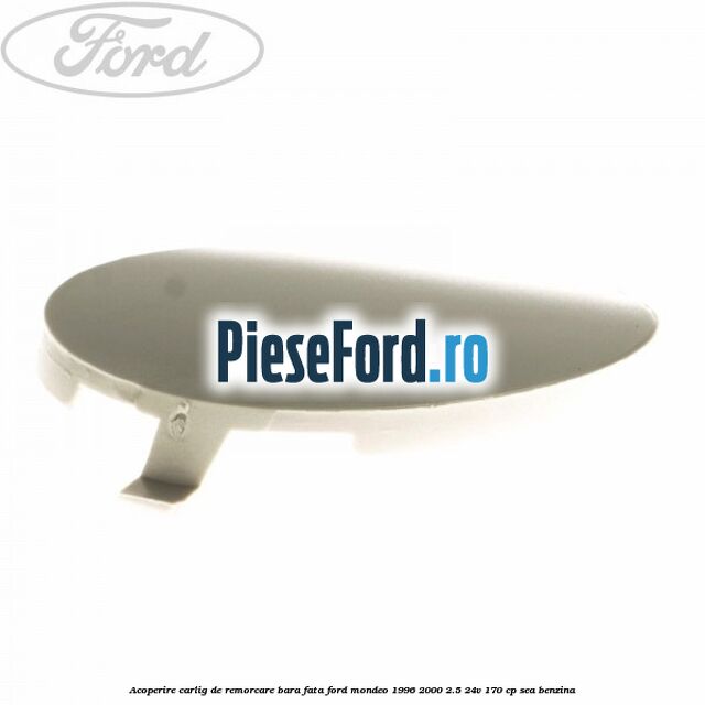 Acoperire carlig de remorcare bara fata Ford Mondeo 1996-2000 2.5 24V 170 cp SEA benzina