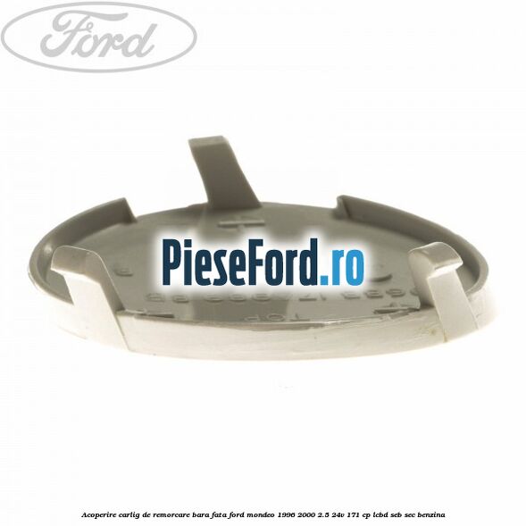 Acoperire carlig de remorcare bara fata Ford Mondeo 1996-2000 2.5 24V 171 cp LCBD, SEB, SEC benzina