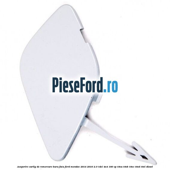 Acoperire carlig de remorcare bara fata Ford Mondeo 2014-2018 2.0 TDCi 4x4 180 cp T8CA, T8CB, T8CC, T8CD, T8CL diesel