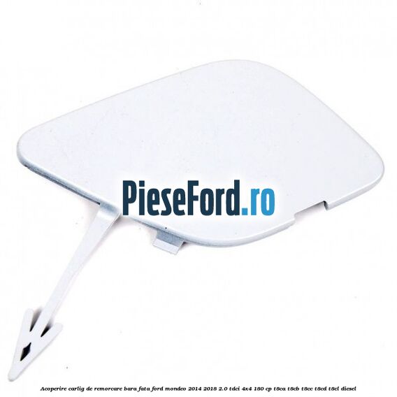 Acoperire carlig de remorcare bara fata Ford Mondeo 2014-2018 2.0 TDCi 4x4 180 cp Acoperire carlig de remorcare bara fata Ford Mondeo 2014-2018 2.0 TDCi 4x4 180 cp T8CA, T8CB, T8CC, T8CD, T8CL diesel