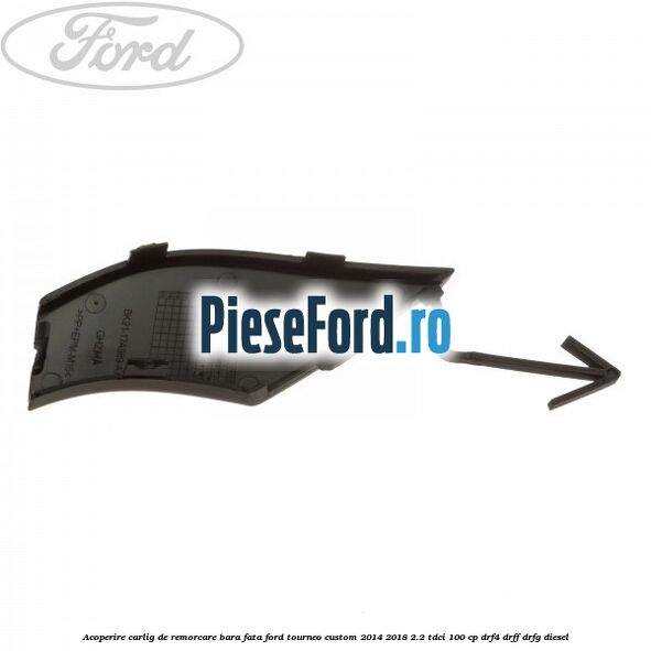 Acoperire carlig de remorcare bara fata Ford Tourneo Custom 2014-2018 2.2 TDCi 100 cp DRF4, DRFF, DRFG diesel