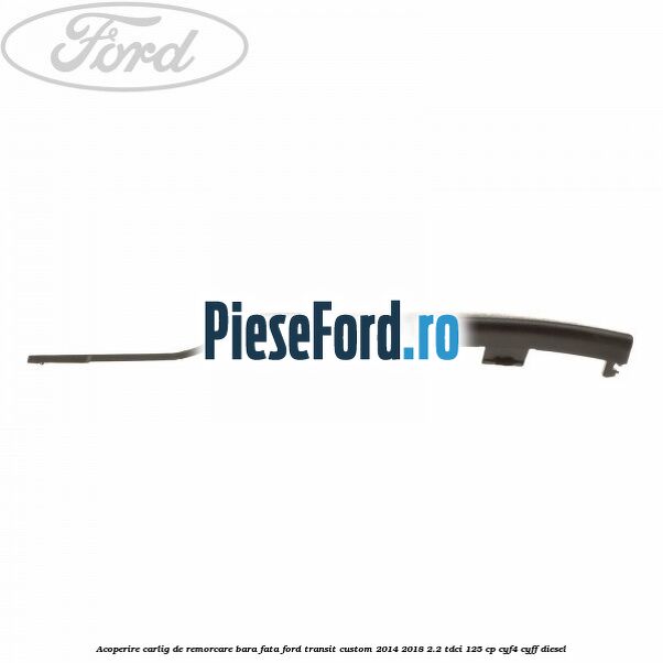 Acoperire carlig de remorcare bara fata Ford Transit Custom 2014-2018 2.2 TDCi 125 cp CYF4, CYFF diesel