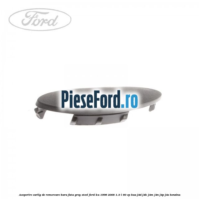 Acoperire carlig de remorcare bara fata grey steel Ford Ka 1996-2008 1.3 i 60 cp BAA, J4D, J4K, J4M, J4N, J4P, J4S benzina
