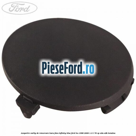 Acoperire carlig de remorcare bara fata infinity blue Ford Ka 1996-2008 1.3 i 70 cp A9A, A9B benzina
