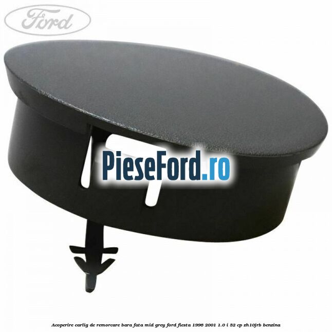 Acoperire carlig de remorcare bara fata Mid Grey Ford Fiesta 1996-2001 1.0 i 52 cp ZH10JRB benzina