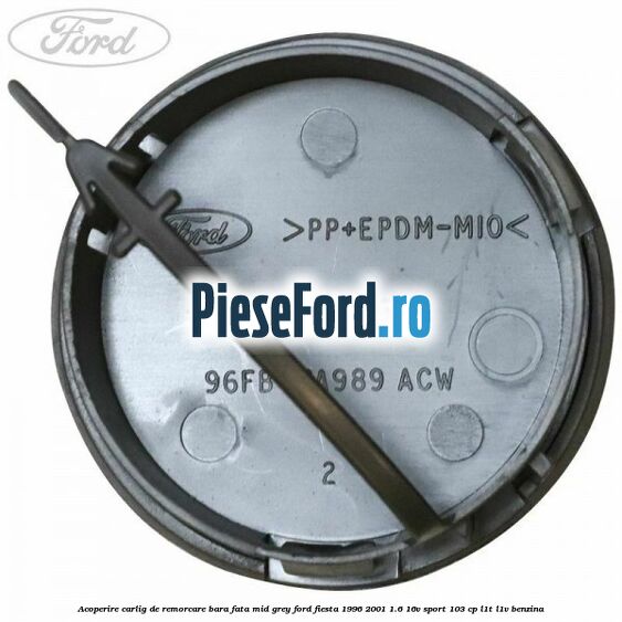 Acoperire carlig de remorcare bara fata Mid Grey Ford Fiesta 1996-2001 1.6 16V Sport 103 cp L1T, L1V benzina