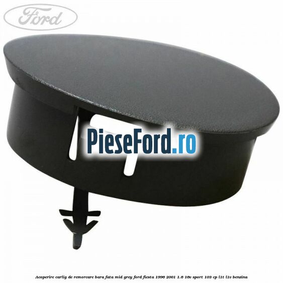 Acoperire carlig de remorcare bara fata Mid Grey Ford Fiesta 1996-2001 1.6 16V Sport 103 cp L1T, L1V benzina